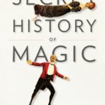 “The Secret History of Magic: The True Story of the Deceptive Art” di Peter Lamont e Jim Steinmeyer